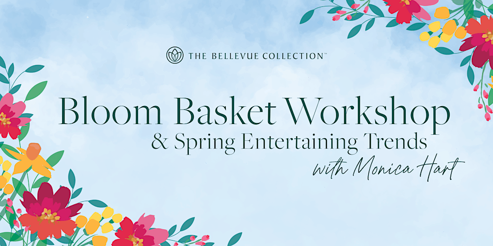 Bloom Basket Workshop & Spring Entertaining Trends