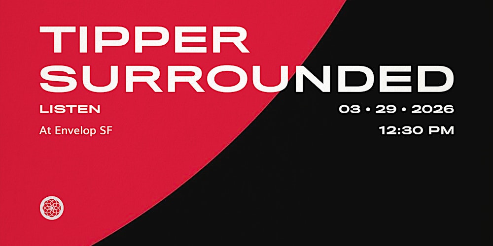 Tipper - Surrounded : LISTEN | Envelop SF  (12:30pm)