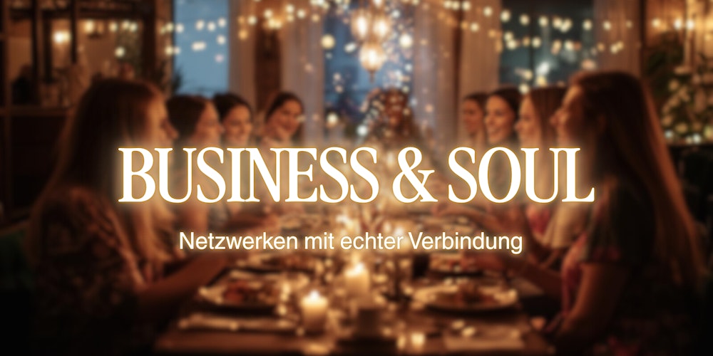 Business & Soul - Netzwerken mit echter Verbindung