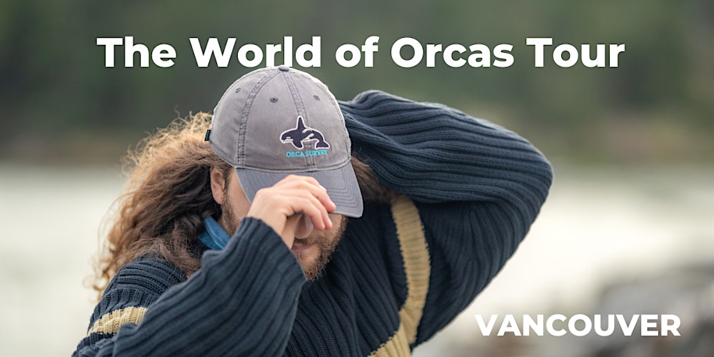 The World of Orcas Tour (VANCOUVER), Sat pm, May 2